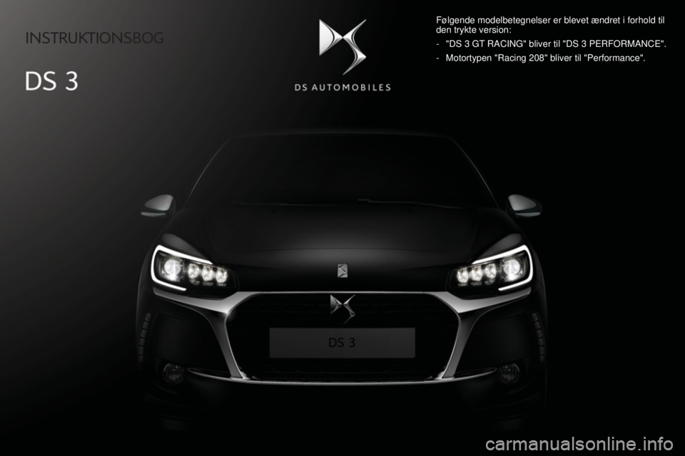 CITROEN DS3 CABRIO 2017  InstruktionsbØger (in Danish)    INSTRUKTIONSBOG   
  Følgende modelbetegnelser er blevet ændret i forhold til 
den trykte version: 
   -   "DS 3 GT RACING" bliver til "DS 3 PERFORMANCE". 
  -   Motortypen "Racing 208" bliver ti