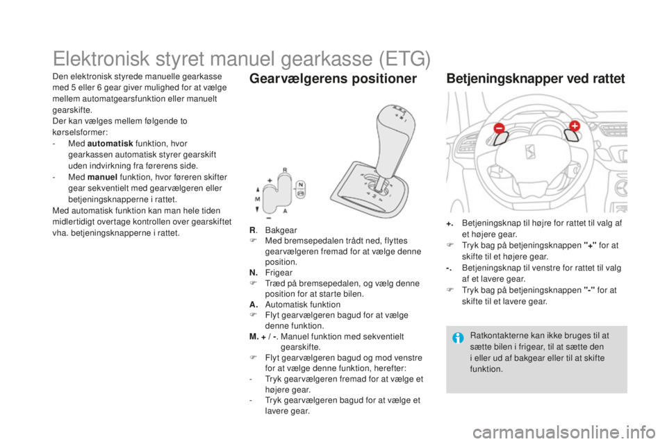 CITROEN DS3 CABRIO 2017 InstruktionsbØger (in Danish) DS3_da_Chap04_conduite_ed02-2015
Elektronisk styret manuel gearkasse (ETG)
R. Bakgear
F Me
d bremsepedalen trådt ned, flyttes
gearvælgeren fremad for at vælge denne
position.
N.
Fri
gear
F
Tr
CITROEN DS3 CABRIO 2017 InstruktionsbØger (in Danish) DS3_da_Chap04_conduite_ed02-2015
Elektronisk styret manuel gearkasse (ETG)
R. Bakgear
F Me
d bremsepedalen trådt ned, flyttes
gearvælgeren fremad for at vælge denne
position.
N.
Fri
gear
F
Tr