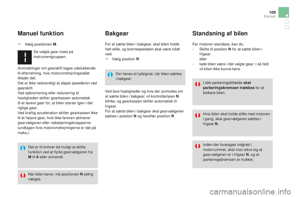 CITROEN DS3 CABRIO 2017 InstruktionsbØger (in Danish) 109
DS3_da_Chap04_conduite_ed02-2015
Anmodninger om gearskift tages udelukkende
til efterretning, hvis motoromdrejningstallet
tillader det.
Det er ikke nødvendigt at slippe speederen ved
gearskift CITROEN DS3 CABRIO 2017 InstruktionsbØger (in Danish) 109
DS3_da_Chap04_conduite_ed02-2015
Anmodninger om gearskift tages udelukkende
til efterretning, hvis motoromdrejningstallet
tillader det.
Det er ikke nødvendigt at slippe speederen ved
gearskift