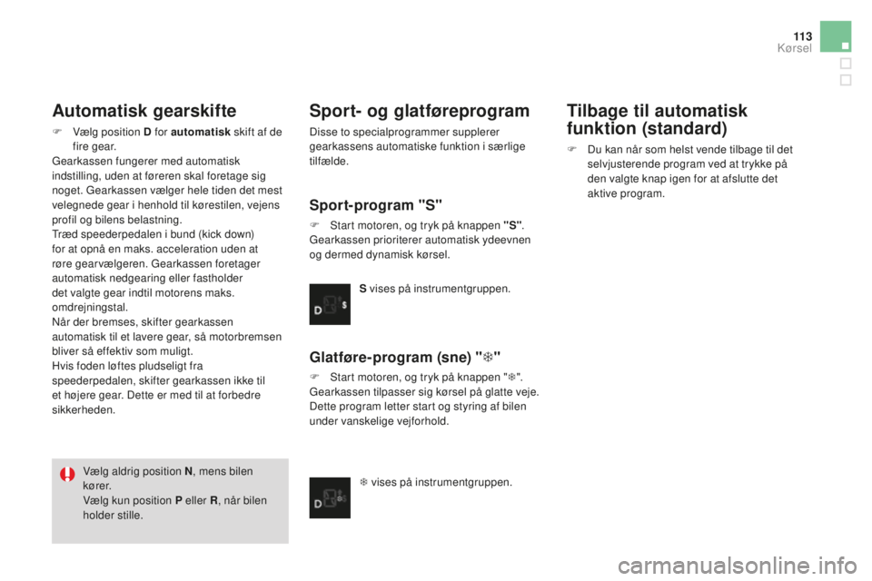 CITROEN DS3 CABRIO 2017 InstruktionsbØger (in Danish) 11 3
DS3_da_Chap04_conduite_ed02-2015
Automatisk gearskifte
F Vælg position D for automatisk s kift af de
fire gear.
Gearkassen fungerer med automatisk
indstilling, uden at føreren skal foretage s CITROEN DS3 CABRIO 2017 InstruktionsbØger (in Danish) 11 3
DS3_da_Chap04_conduite_ed02-2015
Automatisk gearskifte
F Vælg position D for automatisk s kift af de
fire gear.
Gearkassen fungerer med automatisk
indstilling, uden at føreren skal foretage s