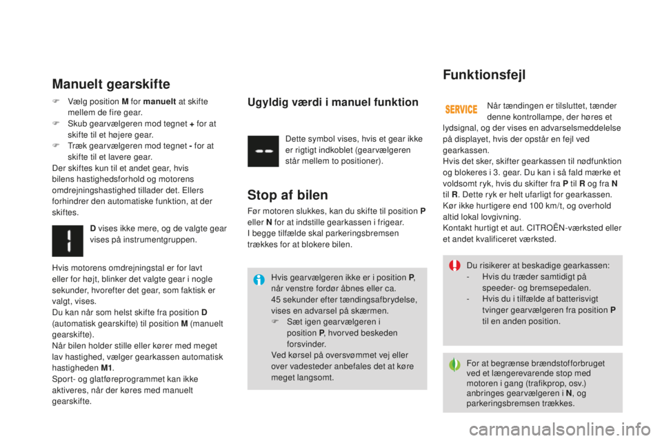 CITROEN DS3 CABRIO 2017  InstruktionsbØger (in Danish) DS3_da_Chap04_conduite_ed02-2015
Du risikerer at beskadige gearkassen:
- Hvis du træder samtidigt på 
speeder- og bremsepedalen.
-
 Hv

is du i tilfælde af batterisvigt 
tvinger gearvælgeren fra p