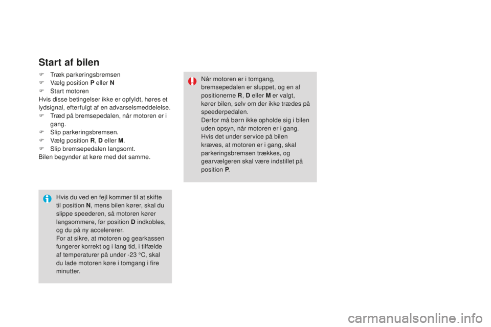 CITROEN DS3 CABRIO 2017 InstruktionsbØger (in Danish) DS3_da_Chap04_conduite_ed02-2015
Start af bilen
F Træk parkeringsbremsen
F Væ lg position P eller N
F
St
art motoren
Hvis disse betingelser ikke er opfyldt, høres et
lydsignal, efterfulgt af en CITROEN DS3 CABRIO 2017 InstruktionsbØger (in Danish) DS3_da_Chap04_conduite_ed02-2015
Start af bilen
F Træk parkeringsbremsen
F Væ lg position P eller N
F
St
art motoren
Hvis disse betingelser ikke er opfyldt, høres et
lydsignal, efterfulgt af en
