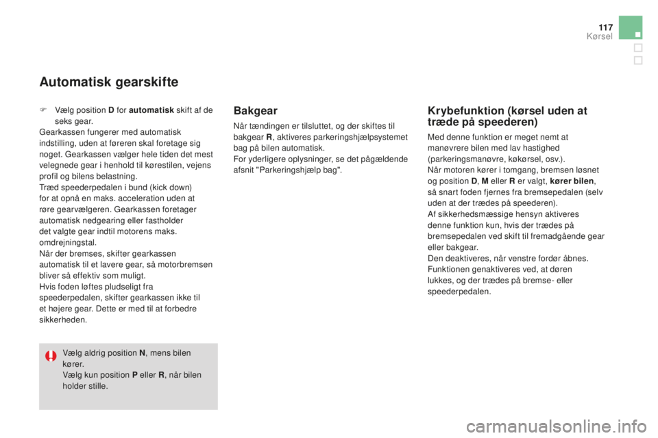 CITROEN DS3 CABRIO 2017 InstruktionsbØger (in Danish) 11 7
DS3_da_Chap04_conduite_ed02-2015
F Vælg position D for automatisk s kift af de
seks gear.
Gearkassen fungerer med automatisk
indstilling, uden at føreren skal foretage sig
noget. Gearkassen CITROEN DS3 CABRIO 2017 InstruktionsbØger (in Danish) 11 7
DS3_da_Chap04_conduite_ed02-2015
F Vælg position D for automatisk s kift af de
seks gear.
Gearkassen fungerer med automatisk
indstilling, uden at føreren skal foretage sig
noget. Gearkassen