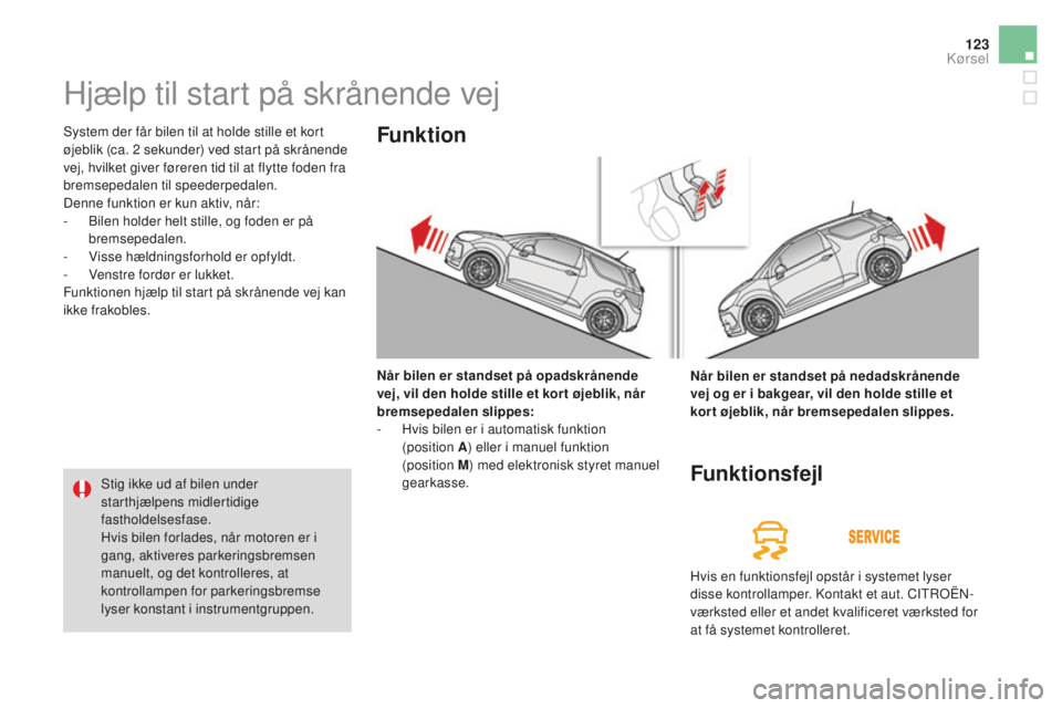 CITROEN DS3 CABRIO 2017 InstruktionsbØger (in Danish) 123
DS3_da_Chap04_conduite_ed02-2015
Hjælp til start på skrånende vej
System der får bilen til at holde stille et kort
øjeblik (ca. 2 sekunder) ved start på skrånende
vej, hvilket giver føre CITROEN DS3 CABRIO 2017 InstruktionsbØger (in Danish) 123
DS3_da_Chap04_conduite_ed02-2015
Hjælp til start på skrånende vej
System der får bilen til at holde stille et kort
øjeblik (ca. 2 sekunder) ved start på skrånende
vej, hvilket giver føre