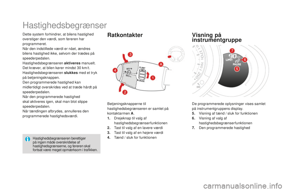 CITROEN DS3 CABRIO 2017  InstruktionsbØger (in Danish) DS3_da_Chap04_conduite_ed02-2015
Dette system forhindrer, at bilens hastighed 
overstiger den værdi, som føreren har 
programmeret.
Når den indstillede værdi er nået, ændres 
bilens hastighed ik