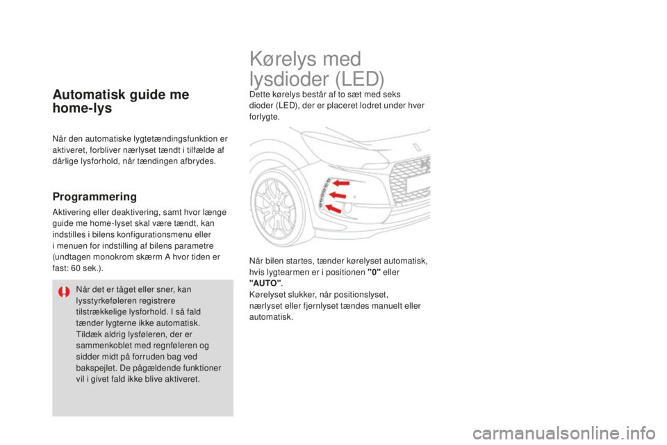 CITROEN DS3 CABRIO 2017  InstruktionsbØger (in Danish) DS3_da_Chap05_visibilite_ed02-2015
Kørelys med 
lysdioder (LED)
Dette kørelys består af to sæt med seks 
dioder (LED), der er placeret lodret under hver 
forlygte.
Når bilen startes, tænder kør