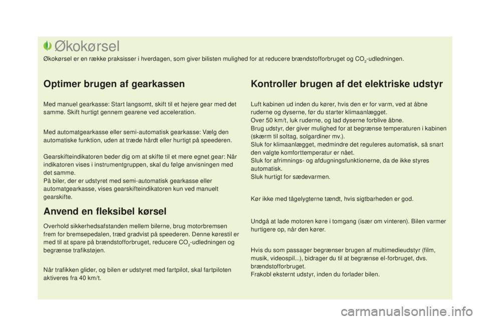 CITROEN DS3 CABRIO 2017  InstruktionsbØger (in Danish) DS3_da_Chap00c_eco-conduite_ed02-2015
Luft kabinen ud inden du kører, hvis den er for varm, ved at åbne 
ruderne og dyserne, før du starter klimaanlægget.
Over 50
 k
m/t, luk ruderne, og lad dyser