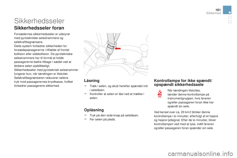 CITROEN DS3 CABRIO 2017  InstruktionsbØger (in Danish) 161
DS3_da_Chap06_securite_ed02-2015
Sikkerhedsseler
Sikkerhedsseler foran
Forsædernes sikkerhedsseler er udstyret 
med pyrotekniske selestrammere og 
selekraftbegrænsere.
Dette system forbedrer sik