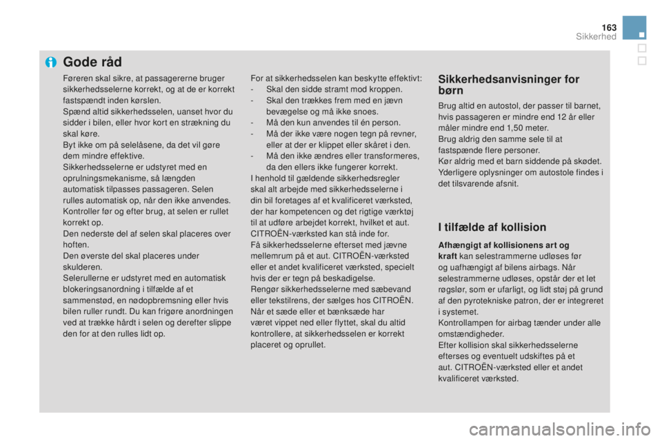 CITROEN DS3 CABRIO 2017  InstruktionsbØger (in Danish) 163
DS3_da_Chap06_securite_ed02-2015
Gode råd
For at sikkerhedsselen kan beskytte effektivt:
- Skal den sidde stramt mod kroppen.
-
 Sk

al den trækkes frem med en jævn 
bevægelse og må ikke snoe