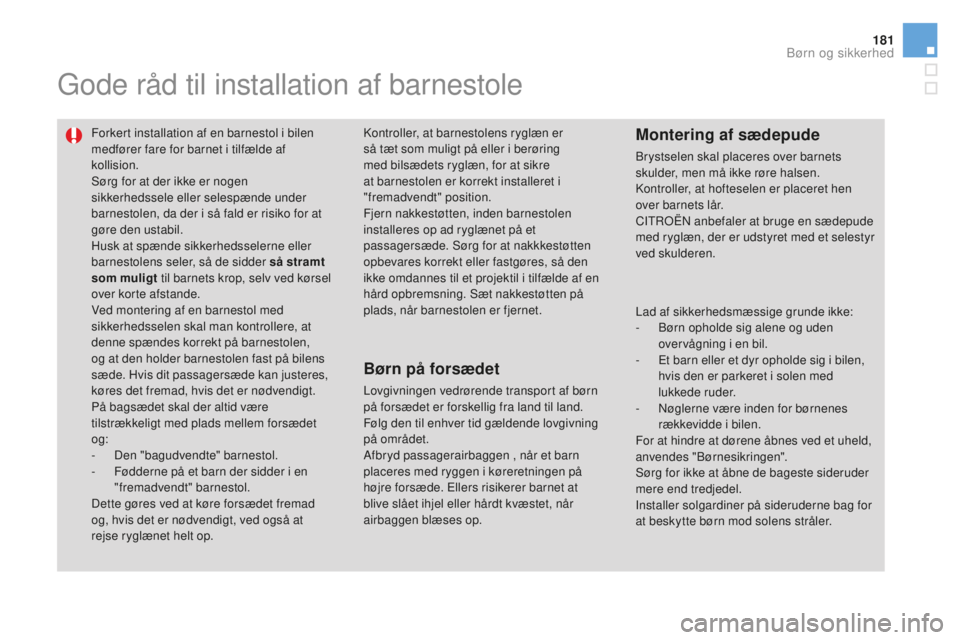 CITROEN DS3 CABRIO 2017 InstruktionsbØger (in Danish) 181
DS3_da_Chap07_securite-enfants_ed02-2015
Gode råd til installation af barnestole
Forkert installation af en barnestol i bilen
medfører fare for barnet i tilfælde af
kollision.
Sørg for at de CITROEN DS3 CABRIO 2017 InstruktionsbØger (in Danish) 181
DS3_da_Chap07_securite-enfants_ed02-2015
Gode råd til installation af barnestole
Forkert installation af en barnestol i bilen
medfører fare for barnet i tilfælde af
kollision.
Sørg for at de