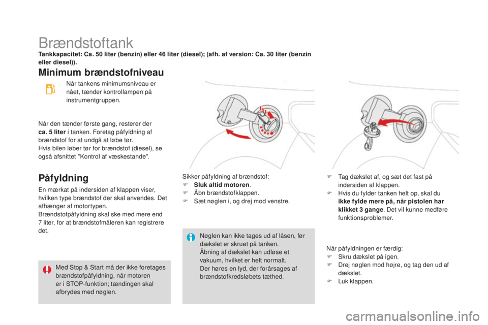 CITROEN DS3 CABRIO 2017 InstruktionsbØger (in Danish) DS3_da_Chap08_info-pratiques_ed02-2015
BrændstoftankTankkapacitet: Ca. 50 liter (benzin) eller 46 liter (diesel); (afh. af version: Ca. 30 liter (benzin
ell er diesel)).
Minimum brændstofniveau
På CITROEN DS3 CABRIO 2017 InstruktionsbØger (in Danish) DS3_da_Chap08_info-pratiques_ed02-2015
BrændstoftankTankkapacitet: Ca. 50 liter (benzin) eller 46 liter (diesel); (afh. af version: Ca. 30 liter (benzin
ell er diesel)).
Minimum brændstofniveau
På
