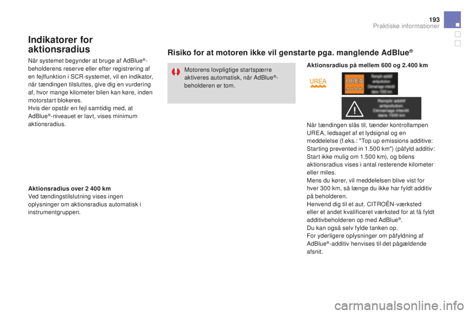 CITROEN DS3 CABRIO 2017  InstruktionsbØger (in Danish) 193
DS3_da_Chap08_info-pratiques_ed02-2015
Indikatorer for 
aktionsradius
Når systemet begynder at bruge af AdBlue®-
beholderens reserve eller efter registrering af 
en fejlfunktion i SCR-systemet, 