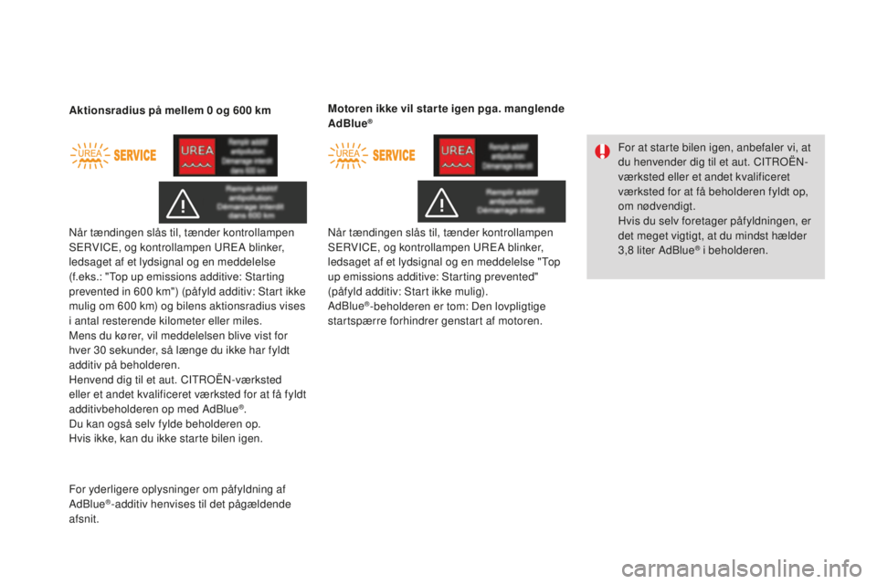 CITROEN DS3 CABRIO 2017  InstruktionsbØger (in Danish) DS3_da_Chap08_info-pratiques_ed02-2015
Når tændingen slås til, tænder kontrollampen 
SERVICE, og kontrollampen UREA blinker, 
ledsaget af et lydsignal og en meddelelse 
(f.eks.: "Top up emissi