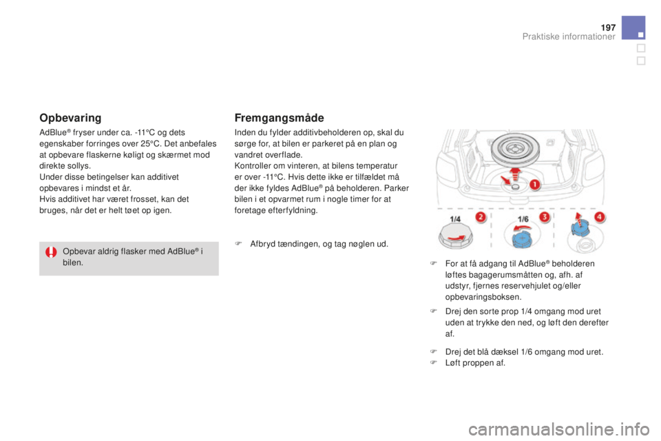 CITROEN DS3 CABRIO 2017  InstruktionsbØger (in Danish) 197
DS3_da_Chap08_info-pratiques_ed02-2015
Opbevar aldrig flasker med AdBlue® i 
bilen.
AdBlue
® fryser under ca. -11°C og dets 
egenskaber forringes over 25°C. Det anbefales 
at opbevare flaskern