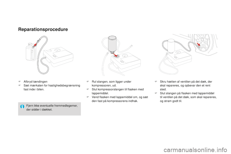 CITROEN DS3 CABRIO 2017 InstruktionsbØger (in Danish) DS3_da_Chap08_info-pratiques_ed02-2015
F Afbryd tændingen
F Sæt mærkaten for hastighedsbegrænsning
fast inde i bilen.
Reparationsprocedure
Fjern ikke eventuelle fremmedlegemer,
der sidder i dæ CITROEN DS3 CABRIO 2017 InstruktionsbØger (in Danish) DS3_da_Chap08_info-pratiques_ed02-2015
F Afbryd tændingen
F Sæt mærkaten for hastighedsbegrænsning
fast inde i bilen.
Reparationsprocedure
Fjern ikke eventuelle fremmedlegemer,
der sidder i dæ