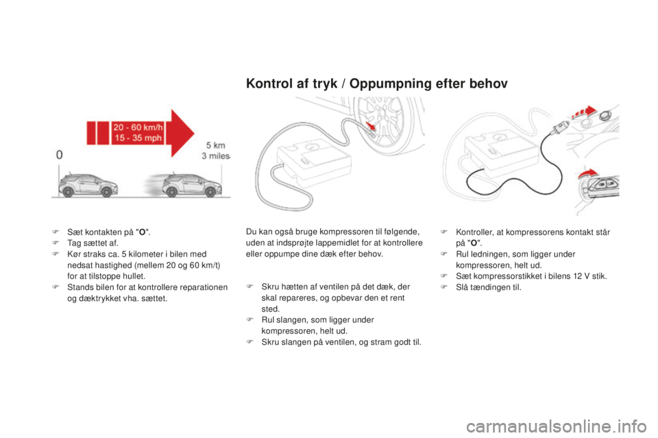 CITROEN DS3 CABRIO 2017 InstruktionsbØger (in Danish) DS3_da_Chap08_info-pratiques_ed02-2015
F Sæt kontakten på "O".
F Ta g sættet af.
F
Kø
r straks ca. 5
k
ilometer i bilen med
nedsat hastighed (mellem 20
o
g 60
k
m/t)
for at tilst CITROEN DS3 CABRIO 2017 InstruktionsbØger (in Danish) DS3_da_Chap08_info-pratiques_ed02-2015
F Sæt kontakten på "O".
F Ta g sættet af.
F
Kø
r straks ca. 5
k
ilometer i bilen med
nedsat hastighed (mellem 20
o
g 60
k
m/t)
for at tilst