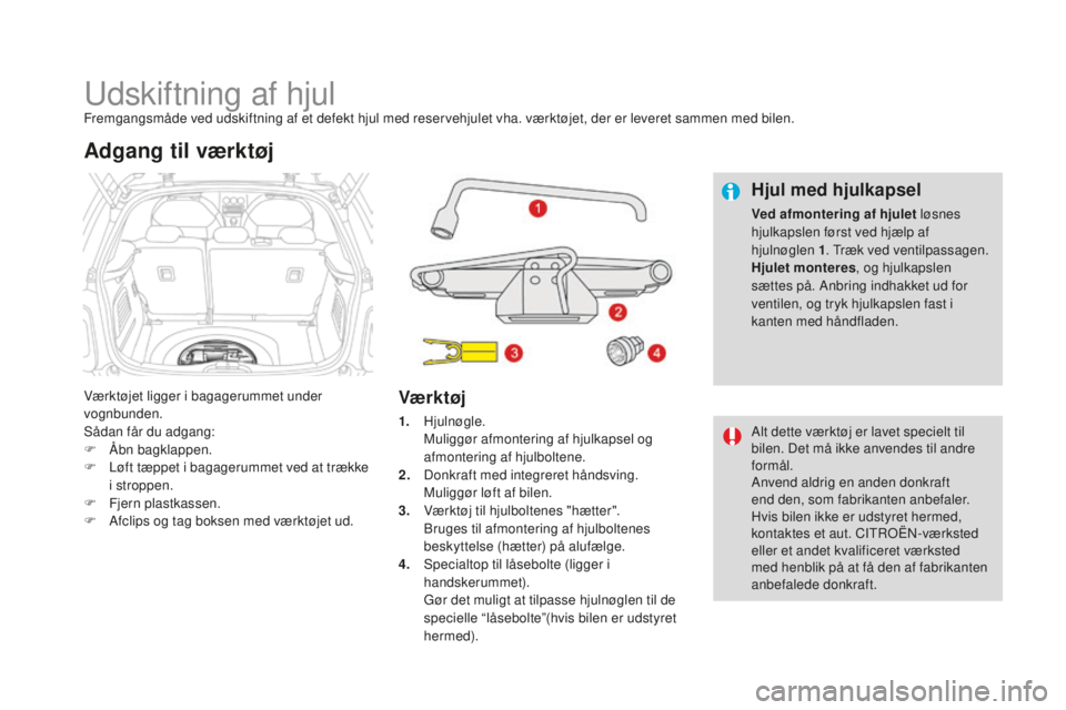 CITROEN DS3 CABRIO 2017 InstruktionsbØger (in Danish) DS3_da_Chap08_info-pratiques_ed02-2015
Udskiftning af hjulFremgangsmåde ved udskiftning af et defekt hjul med reservehjulet vha. værktøjet, der er leveret sammen med bilen.
Værktøjet ligger i bag CITROEN DS3 CABRIO 2017 InstruktionsbØger (in Danish) DS3_da_Chap08_info-pratiques_ed02-2015
Udskiftning af hjulFremgangsmåde ved udskiftning af et defekt hjul med reservehjulet vha. værktøjet, der er leveret sammen med bilen.
Værktøjet ligger i bag