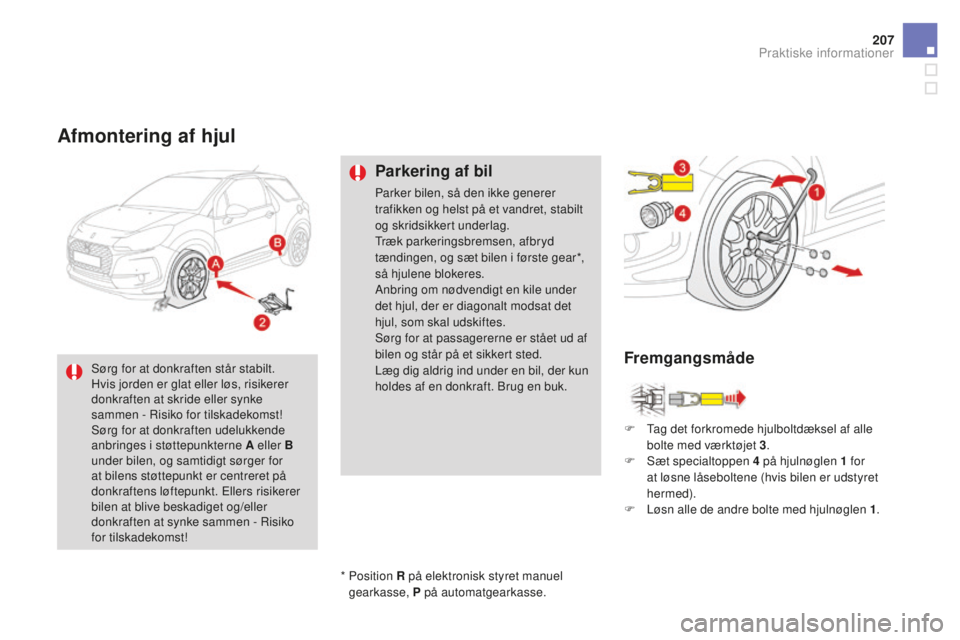 CITROEN DS3 CABRIO 2017 InstruktionsbØger (in Danish) 207
DS3_da_Chap08_info-pratiques_ed02-2015
Afmontering af hjul
Parkering af bil
Parker bilen, så den ikke generer
trafikken og helst på et vandret, stabilt
og skridsikkert underlag.
Træk parkerin CITROEN DS3 CABRIO 2017 InstruktionsbØger (in Danish) 207
DS3_da_Chap08_info-pratiques_ed02-2015
Afmontering af hjul
Parkering af bil
Parker bilen, så den ikke generer
trafikken og helst på et vandret, stabilt
og skridsikkert underlag.
Træk parkerin