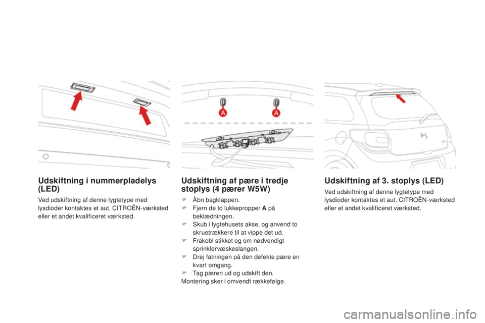 CITROEN DS3 CABRIO 2017 InstruktionsbØger (in Danish) DS3_da_Chap08_info-pratiques_ed02-2015
Udskiftning af pære i tredje
stoplys (4 pærer W5W)
F Åbn bagklappen.
F Fj ern de to lukkepropper A på
beklædningen.
F
Sk
ub i lygtehusets akse, og anven CITROEN DS3 CABRIO 2017 InstruktionsbØger (in Danish) DS3_da_Chap08_info-pratiques_ed02-2015
Udskiftning af pære i tredje
stoplys (4 pærer W5W)
F Åbn bagklappen.
F Fj ern de to lukkepropper A på
beklædningen.
F
Sk
ub i lygtehusets akse, og anven
