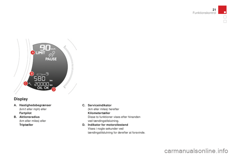 CITROEN DS3 CABRIO 2017 InstruktionsbØger (in Danish) 21
DS3_da_Chap01_controle-de-marche_ed02-2015
Display
C. Serviceindikator (k
m eller miles) herefter
ki
lometertæller
Di
sse to funktioner vises efter hinanden
ved tændingstilslutning.
D.
I CITROEN DS3 CABRIO 2017 InstruktionsbØger (in Danish) 21
DS3_da_Chap01_controle-de-marche_ed02-2015
Display
C. Serviceindikator (k
m eller miles) herefter
ki
lometertæller
Di
sse to funktioner vises efter hinanden
ved tændingstilslutning.
D.
I