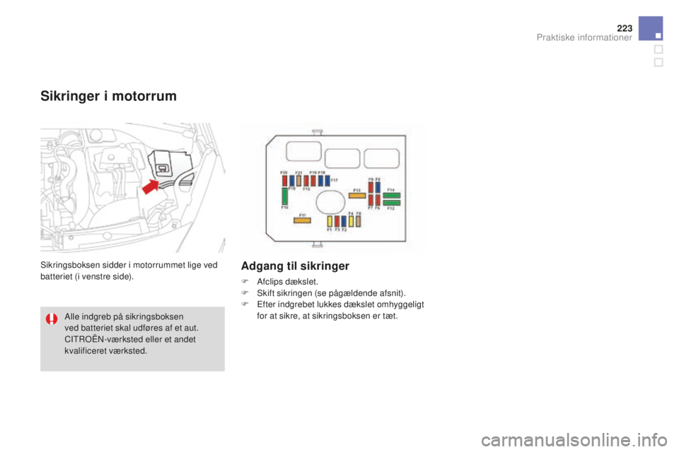 CITROEN DS3 CABRIO 2017 InstruktionsbØger (in Danish) 223
DS3_da_Chap08_info-pratiques_ed02-2015
Sikringer i motorrum
Sikringsboksen sidder i motorrummet lige ved
batteriet (i venstre side).Adgang til sikringer
F Afclips dækslet.
F Sk ift sikringen (se CITROEN DS3 CABRIO 2017 InstruktionsbØger (in Danish) 223
DS3_da_Chap08_info-pratiques_ed02-2015
Sikringer i motorrum
Sikringsboksen sidder i motorrummet lige ved
batteriet (i venstre side).Adgang til sikringer
F Afclips dækslet.
F Sk ift sikringen (se