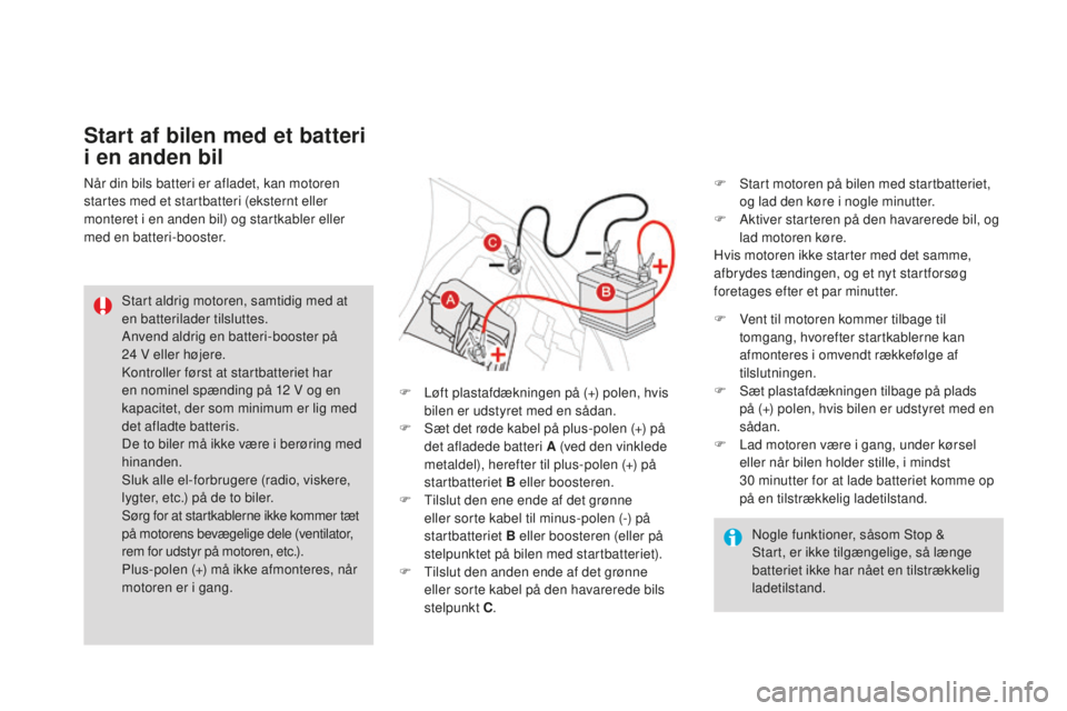 CITROEN DS3 CABRIO 2017 InstruktionsbØger (in Danish) DS3_da_Chap08_info-pratiques_ed02-2015
Nogle funktioner, såsom Stop &
Start, er ikke tilgængelige, så længe
batteriet ikke har nået en tilstrækkelig
ladetilstand.
Start aldrig motoren, samtid CITROEN DS3 CABRIO 2017 InstruktionsbØger (in Danish) DS3_da_Chap08_info-pratiques_ed02-2015
Nogle funktioner, såsom Stop &
Start, er ikke tilgængelige, så længe
batteriet ikke har nået en tilstrækkelig
ladetilstand.
Start aldrig motoren, samtid