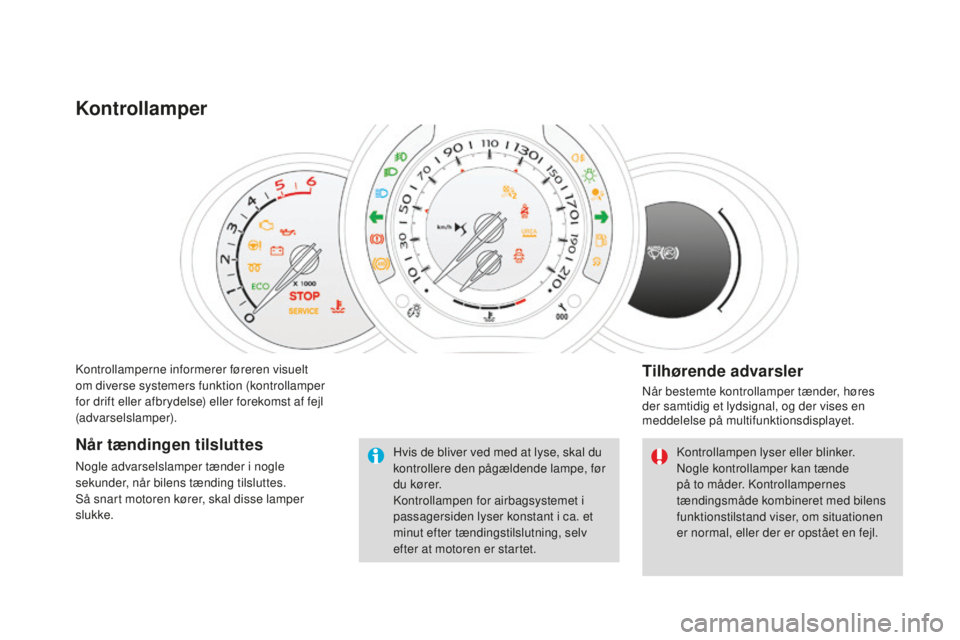 CITROEN DS3 CABRIO 2017 InstruktionsbØger (in Danish) DS3_da_Chap01_controle-de-marche_ed02-2015
Kontrollamperne informerer føreren visuelt
om diverse systemers funktion (kontrollamper
for drift eller afbrydelse) eller forekomst af fejl
(advarselslam CITROEN DS3 CABRIO 2017 InstruktionsbØger (in Danish) DS3_da_Chap01_controle-de-marche_ed02-2015
Kontrollamperne informerer føreren visuelt
om diverse systemers funktion (kontrollamper
for drift eller afbrydelse) eller forekomst af fejl
(advarselslam