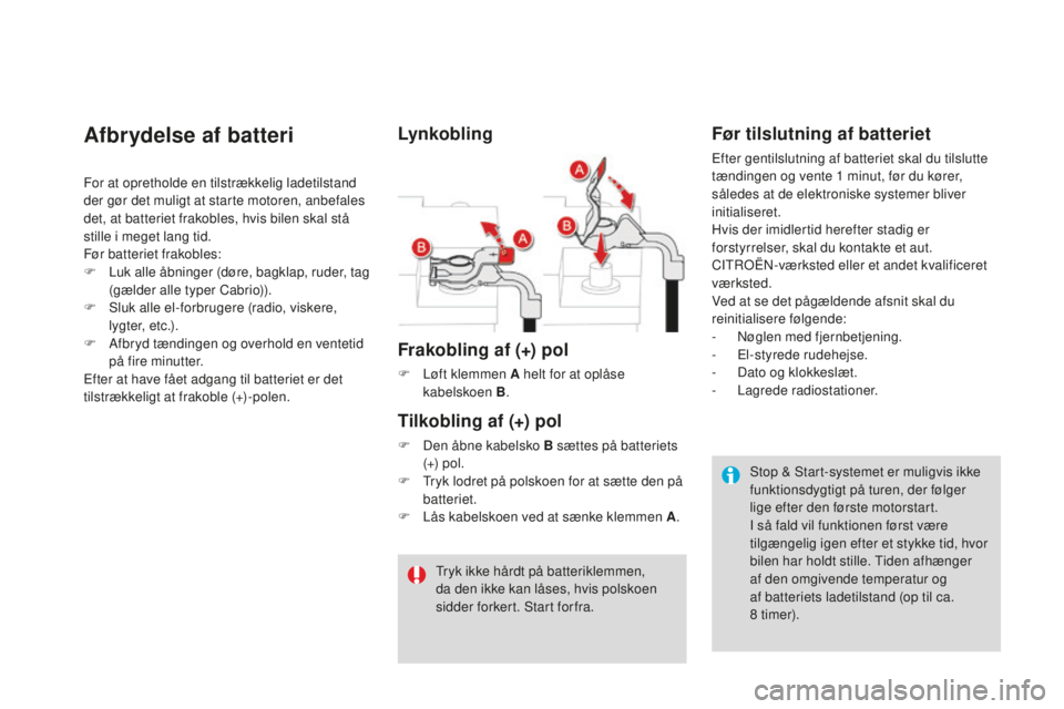 CITROEN DS3 CABRIO 2017 InstruktionsbØger (in Danish) DS3_da_Chap08_info-pratiques_ed02-2015
Afbrydelse af batteri
For at opretholde en tilstrækkelig ladetilstand
der gør det muligt at starte motoren, anbefales
det, at batteriet frakobles, hvis bilen CITROEN DS3 CABRIO 2017 InstruktionsbØger (in Danish) DS3_da_Chap08_info-pratiques_ed02-2015
Afbrydelse af batteri
For at opretholde en tilstrækkelig ladetilstand
der gør det muligt at starte motoren, anbefales
det, at batteriet frakobles, hvis bilen