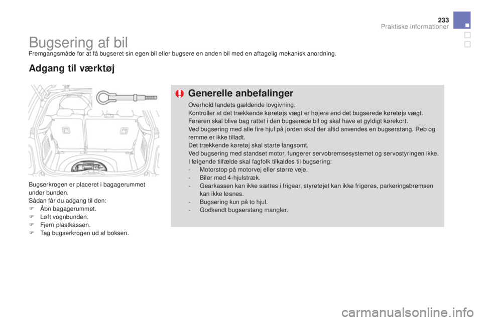 CITROEN DS3 CABRIO 2017 InstruktionsbØger (in Danish) 233
DS3_da_Chap08_info-pratiques_ed02-2015
Bugsering af bilFremgangsmåde for at få bugseret sin egen bil eller bugsere en anden bil med en aftagelig mekanisk anordning.
Bugserkrogen er placeret i ba CITROEN DS3 CABRIO 2017 InstruktionsbØger (in Danish) 233
DS3_da_Chap08_info-pratiques_ed02-2015
Bugsering af bilFremgangsmåde for at få bugseret sin egen bil eller bugsere en anden bil med en aftagelig mekanisk anordning.
Bugserkrogen er placeret i ba
