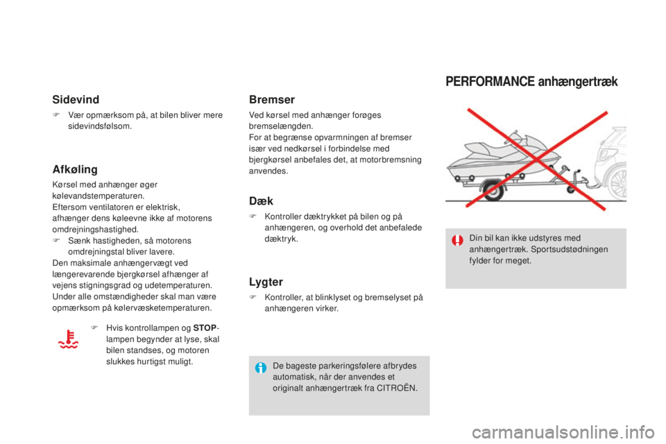 CITROEN DS3 CABRIO 2017 InstruktionsbØger (in Danish) DS3_da_Chap08_info-pratiques_ed02-2015
PERFORMANCE anhængertræk
Din bil kan ikke udstyres med
anhængertræk. Sportsudstødningen
fylder for meget.
Sidevind
F Vær opmærksom på, at bilen bliver CITROEN DS3 CABRIO 2017 InstruktionsbØger (in Danish) DS3_da_Chap08_info-pratiques_ed02-2015
PERFORMANCE anhængertræk
Din bil kan ikke udstyres med
anhængertræk. Sportsudstødningen
fylder for meget.
Sidevind
F Vær opmærksom på, at bilen bliver