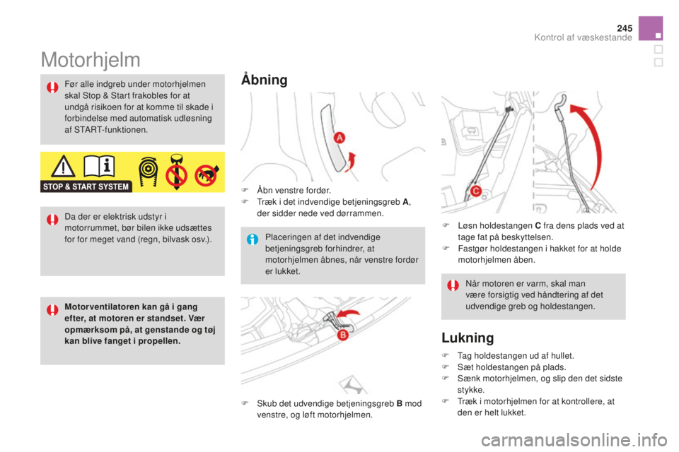 CITROEN DS3 CABRIO 2017 InstruktionsbØger (in Danish) 245
DS3_da_Chap09_verifications_ed02-2015
Motorhjelm
Åbning
F Åbn venstre fordør.
F Tr æk i det indvendige betjeningsgreb A ,
der sidder nede ved dørrammen.
F
Sk
ub det udvendige betjeningsgre CITROEN DS3 CABRIO 2017 InstruktionsbØger (in Danish) 245
DS3_da_Chap09_verifications_ed02-2015
Motorhjelm
Åbning
F Åbn venstre fordør.
F Tr æk i det indvendige betjeningsgreb A ,
der sidder nede ved dørrammen.
F
Sk
ub det udvendige betjeningsgre