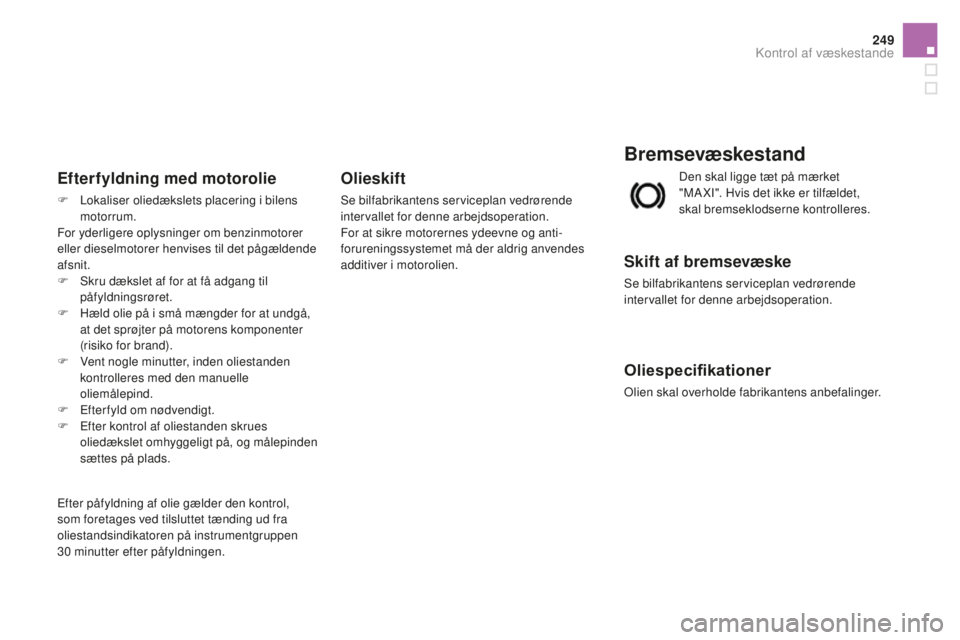 CITROEN DS3 CABRIO 2017 InstruktionsbØger (in Danish) 249
DS3_da_Chap09_verifications_ed02-2015
Bremsevæskestand
Skift af bremsevæske
Se bilfabrikantens serviceplan vedrørende
intervallet for denne arbejdsoperation.
Oliespecifikationer
Olien skal ove CITROEN DS3 CABRIO 2017 InstruktionsbØger (in Danish) 249
DS3_da_Chap09_verifications_ed02-2015
Bremsevæskestand
Skift af bremsevæske
Se bilfabrikantens serviceplan vedrørende
intervallet for denne arbejdsoperation.
Oliespecifikationer
Olien skal ove