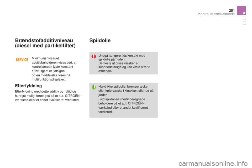 CITROEN DS3 CABRIO 2017 InstruktionsbØger (in Danish) 251
DS3_da_Chap09_verifications_ed02-2015
Brændstofadditivniveau
(diesel med partikelfilter)
Efterfyldning
Efter fyldning med dette additiv bør altid og
hurtigst muligt foretages på et aut. CITRO CITROEN DS3 CABRIO 2017 InstruktionsbØger (in Danish) 251
DS3_da_Chap09_verifications_ed02-2015
Brændstofadditivniveau
(diesel med partikelfilter)
Efterfyldning
Efter fyldning med dette additiv bør altid og
hurtigst muligt foretages på et aut. CITRO