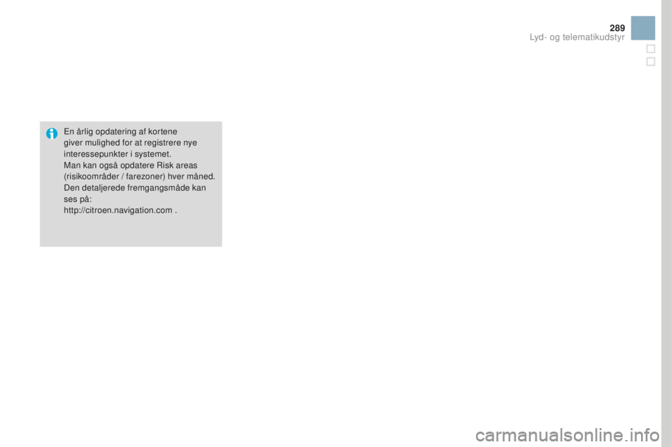 CITROEN DS3 CABRIO 2017 InstruktionsbØger (in Danish) 289
DS3_da_Chap11c_SMEGplus_ed02-2015
En årlig opdatering af kortene
giver mulighed for at registrere nye
interessepunkter i systemet.
Man kan også opdatere Risk areas
(risikoområder / farezoner CITROEN DS3 CABRIO 2017 InstruktionsbØger (in Danish) 289
DS3_da_Chap11c_SMEGplus_ed02-2015
En årlig opdatering af kortene
giver mulighed for at registrere nye
interessepunkter i systemet.
Man kan også opdatere Risk areas
(risikoområder / farezoner