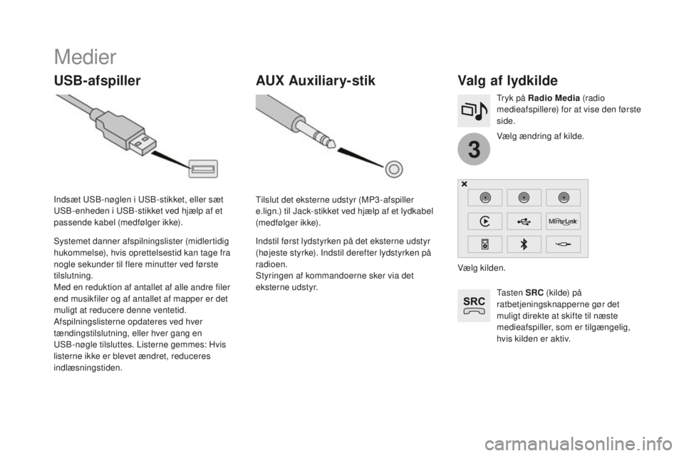 CITROEN DS3 CABRIO 2017 InstruktionsbØger (in Danish) 3
DS3_da_Chap11c_SMEGplus_ed02-2015
Medier
USB-afspillerValg af lydkilde
Ta s t e n SRC (kilde) på
ratbetjeningsknapperne gør det
muligt direkte at skifte til næste
medieafspiller, som er tilg CITROEN DS3 CABRIO 2017 InstruktionsbØger (in Danish) 3
DS3_da_Chap11c_SMEGplus_ed02-2015
Medier
USB-afspillerValg af lydkilde
Ta s t e n SRC (kilde) på
ratbetjeningsknapperne gør det
muligt direkte at skifte til næste
medieafspiller, som er tilg