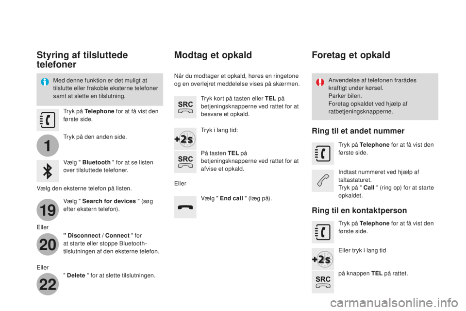 CITROEN DS3 CABRIO 2017 InstruktionsbØger (in Danish) 1
19
20
22
DS3_da_Chap11c_SMEGplus_ed02-2015
Styring af tilsluttede
telefoner
Med denne funktion er det muligt at
tilslutte eller frakoble eksterne telefoner
samt at slette en tilslutning.Anvendels CITROEN DS3 CABRIO 2017 InstruktionsbØger (in Danish) 1
19
20
22
DS3_da_Chap11c_SMEGplus_ed02-2015
Styring af tilsluttede
telefoner
Med denne funktion er det muligt at
tilslutte eller frakoble eksterne telefoner
samt at slette en tilslutning.Anvendels