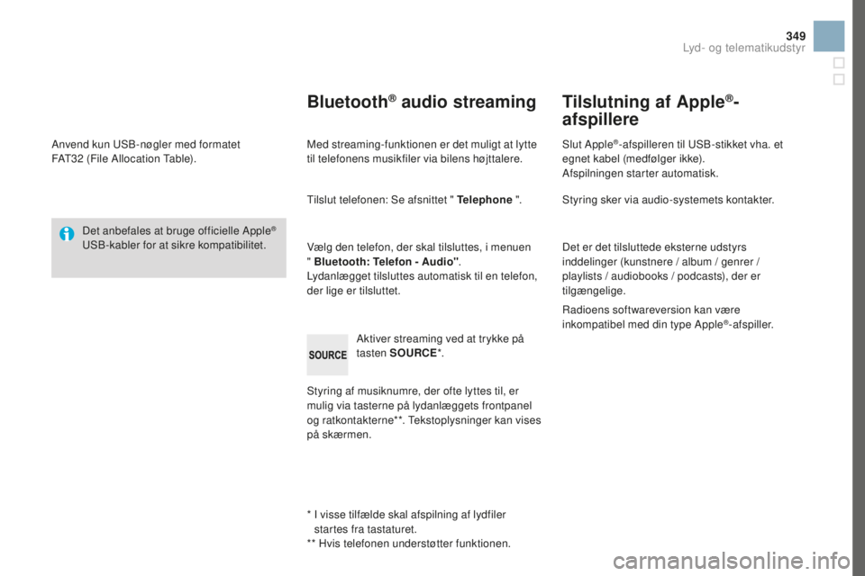 CITROEN DS3 CABRIO 2017  InstruktionsbØger (in Danish) 349
DS3_da_Chap11d_RD45_ed02-2015
Anvend kun USB-nøgler med formatet 
FAT32 (File Allocation Table).
Det anbefales at bruge officielle Apple
® 
USB-kabler for at sikre kompatibilitet.
* 
 I vi

sse 