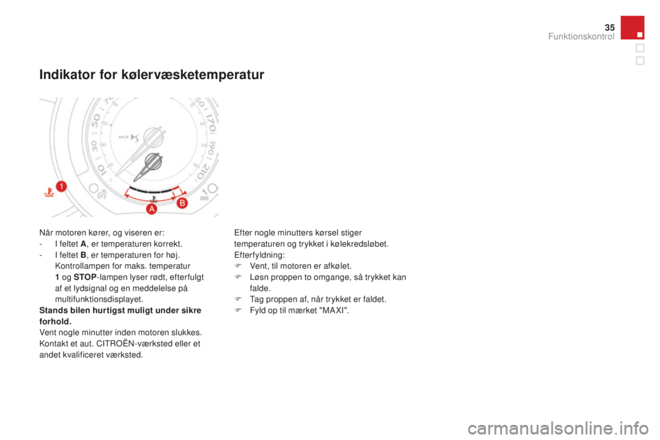 CITROEN DS3 CABRIO 2017 InstruktionsbØger (in Danish) 35
DS3_da_Chap01_controle-de-marche_ed02-2015
Når motoren kører, og viseren er:
- I feltet A, er temperaturen korrekt.
-
I fe
ltet B, er temperaturen for høj.
Kontrollampen for maks. temperatur CITROEN DS3 CABRIO 2017 InstruktionsbØger (in Danish) 35
DS3_da_Chap01_controle-de-marche_ed02-2015
Når motoren kører, og viseren er:
- I feltet A, er temperaturen korrekt.
-
I fe
ltet B, er temperaturen for høj.
Kontrollampen for maks. temperatur