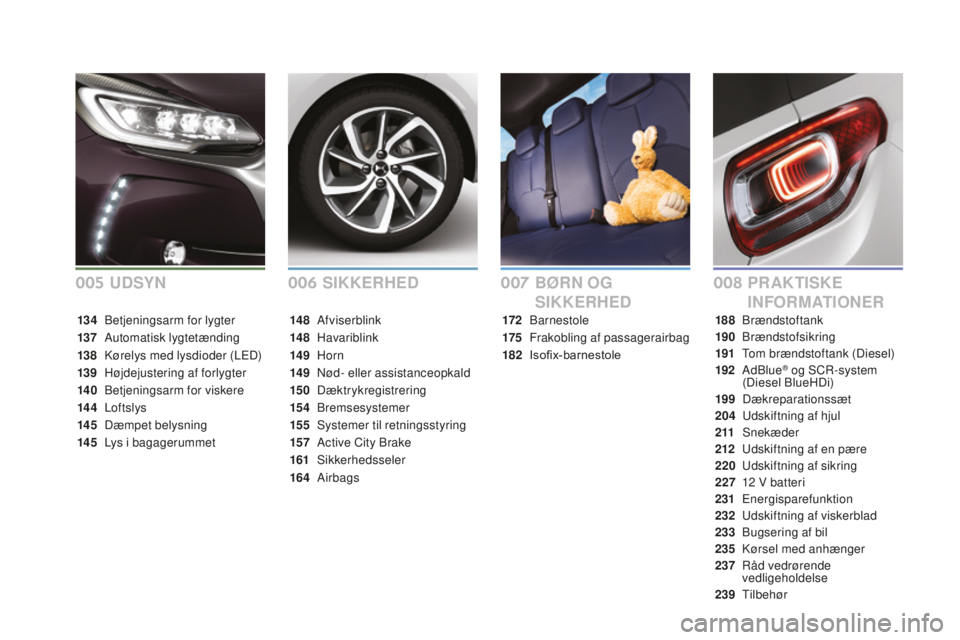 CITROEN DS3 CABRIO 2017 InstruktionsbØger (in Danish) DS3_da_Chap00a_sommaire_ed02-2015
SIkkERHEDP RAkTISkE
INFORMATIONER
BØRN OG
SI
kkER
HED
172 Barnestole
175
Fr
akobling af passagerairbag
182
Iso
fix-barnestole
14 8 A
fviserblink
14 8
H
ava CITROEN DS3 CABRIO 2017 InstruktionsbØger (in Danish) DS3_da_Chap00a_sommaire_ed02-2015
SIkkERHEDP RAkTISkE
INFORMATIONER
BØRN OG
SI
kkER
HED
172 Barnestole
175
Fr
akobling af passagerairbag
182
Iso
fix-barnestole
14 8 A
fviserblink
14 8
H
ava