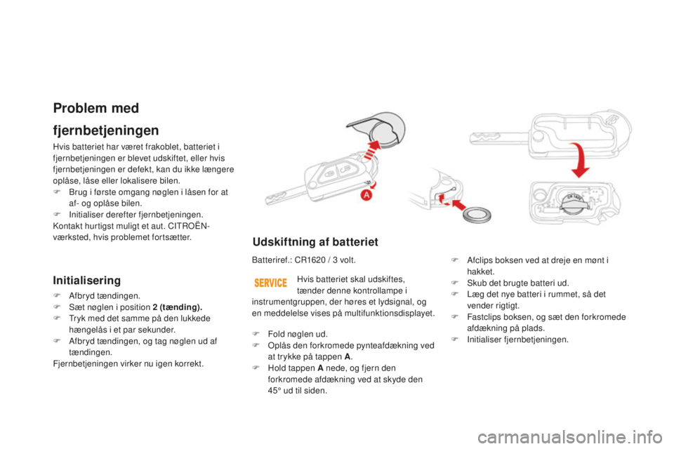 CITROEN DS3 CABRIO 2017 InstruktionsbØger (in Danish) DS3_da_Chap02_ouvertures_ed02-2015
fjernbetjeningen
Hvis batteriet har været frakoblet, batteriet i
fjernbetjeningen er blevet udskiftet, eller hvis
fjernbetjeningen er defekt, kan du ikke længere CITROEN DS3 CABRIO 2017 InstruktionsbØger (in Danish) DS3_da_Chap02_ouvertures_ed02-2015
fjernbetjeningen
Hvis batteriet har været frakoblet, batteriet i
fjernbetjeningen er blevet udskiftet, eller hvis
fjernbetjeningen er defekt, kan du ikke længere