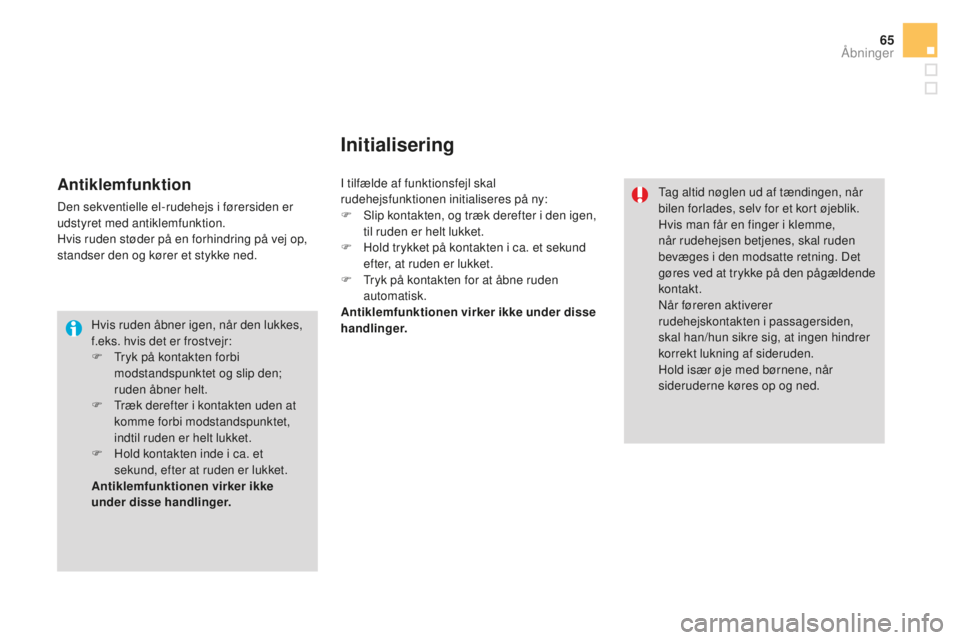 CITROEN DS3 CABRIO 2017 InstruktionsbØger (in Danish) 65
DS3_da_Chap02_ouvertures_ed02-2015
Hvis ruden åbner igen, når den lukkes,
f.eks. hvis det er frostvejr:
F
Tr
yk på kontakten forbi
modstandspunktet og slip den;
ruden åbner helt.
F
Tr
æk CITROEN DS3 CABRIO 2017 InstruktionsbØger (in Danish) 65
DS3_da_Chap02_ouvertures_ed02-2015
Hvis ruden åbner igen, når den lukkes,
f.eks. hvis det er frostvejr:
F
Tr
yk på kontakten forbi
modstandspunktet og slip den;
ruden åbner helt.
F
Tr
æk