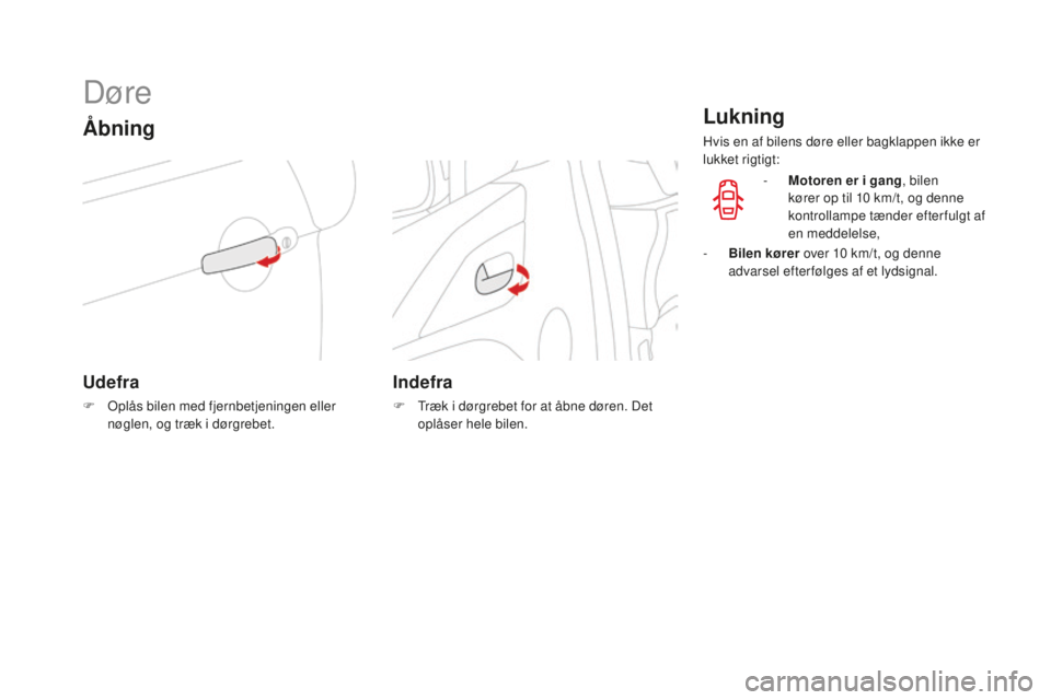 CITROEN DS3 CABRIO 2017 InstruktionsbØger (in Danish) DS3_da_Chap02_ouvertures_ed02-2015
Døre
Åbning
Udefra
F Oplås bilen med fjernbetjeningen eller
nøglen, og træk i dørgrebet.
Indefra
F Træk i dørgrebet for at åbne døren. Det
o plåser hele CITROEN DS3 CABRIO 2017 InstruktionsbØger (in Danish) DS3_da_Chap02_ouvertures_ed02-2015
Døre
Åbning
Udefra
F Oplås bilen med fjernbetjeningen eller
nøglen, og træk i dørgrebet.
Indefra
F Træk i dørgrebet for at åbne døren. Det
o plåser hele