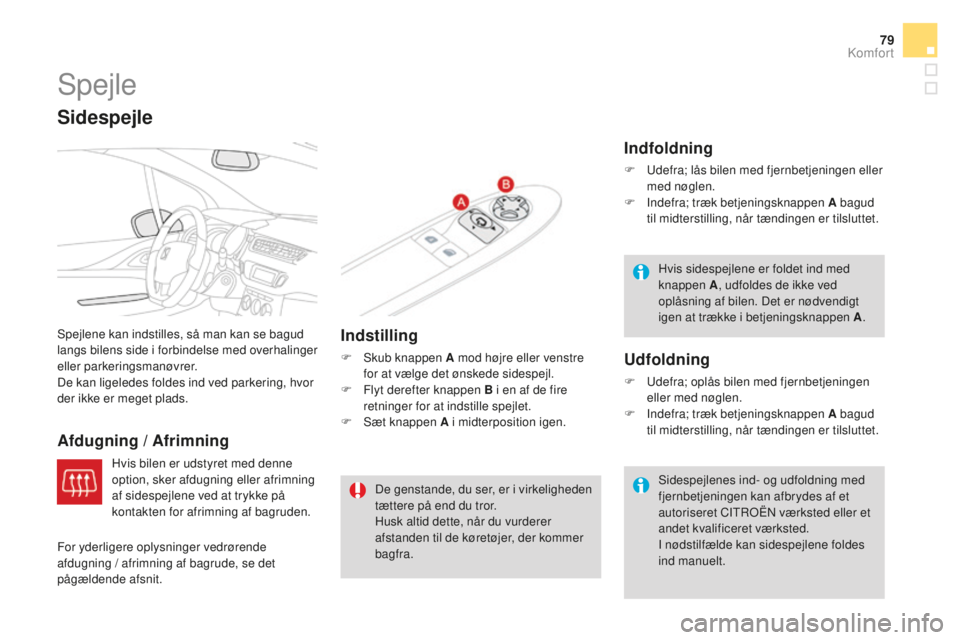 CITROEN DS3 CABRIO 2017 InstruktionsbØger (in Danish) 79
DS3_da_Chap03_confort_ed02-2015
Spejle
Spejlene kan indstilles, så man kan se bagud
langs bilens side i forbindelse med overhalinger
eller parkeringsmanøvrer.
De kan ligeledes foldes ind ved pa CITROEN DS3 CABRIO 2017 InstruktionsbØger (in Danish) 79
DS3_da_Chap03_confort_ed02-2015
Spejle
Spejlene kan indstilles, så man kan se bagud
langs bilens side i forbindelse med overhalinger
eller parkeringsmanøvrer.
De kan ligeledes foldes ind ved pa