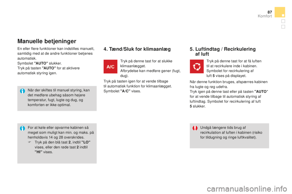 CITROEN DS3 CABRIO 2017 InstruktionsbØger (in Danish) 87
DS3_da_Chap03_confort_ed02-2015
En eller flere funktioner kan indstilles manuelt,
samtidig med at de andre funktioner betjenes
automatisk.
Symbolet "AUTO" slukker.
Tryk på tasten "AU CITROEN DS3 CABRIO 2017 InstruktionsbØger (in Danish) 87
DS3_da_Chap03_confort_ed02-2015
En eller flere funktioner kan indstilles manuelt,
samtidig med at de andre funktioner betjenes
automatisk.
Symbolet "AUTO" slukker.
Tryk på tasten "AU