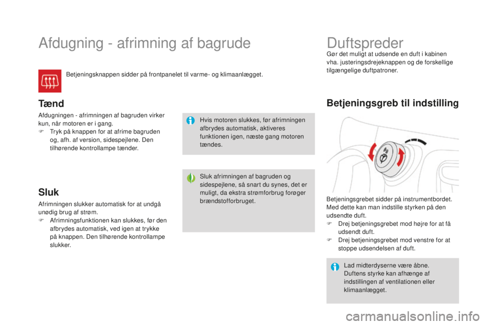 CITROEN DS3 CABRIO 2017 InstruktionsbØger (in Danish) DS3_da_Chap03_confort_ed02-2015
Afdugning - afrimning af bagrude
Betjeningsknappen sidder på frontpanelet til varme- og klimaanlægget.
Tæ n d
Afdugningen - afrimningen af bagruden virker
kun, når CITROEN DS3 CABRIO 2017 InstruktionsbØger (in Danish) DS3_da_Chap03_confort_ed02-2015
Afdugning - afrimning af bagrude
Betjeningsknappen sidder på frontpanelet til varme- og klimaanlægget.
Tæ n d
Afdugningen - afrimningen af bagruden virker
kun, når