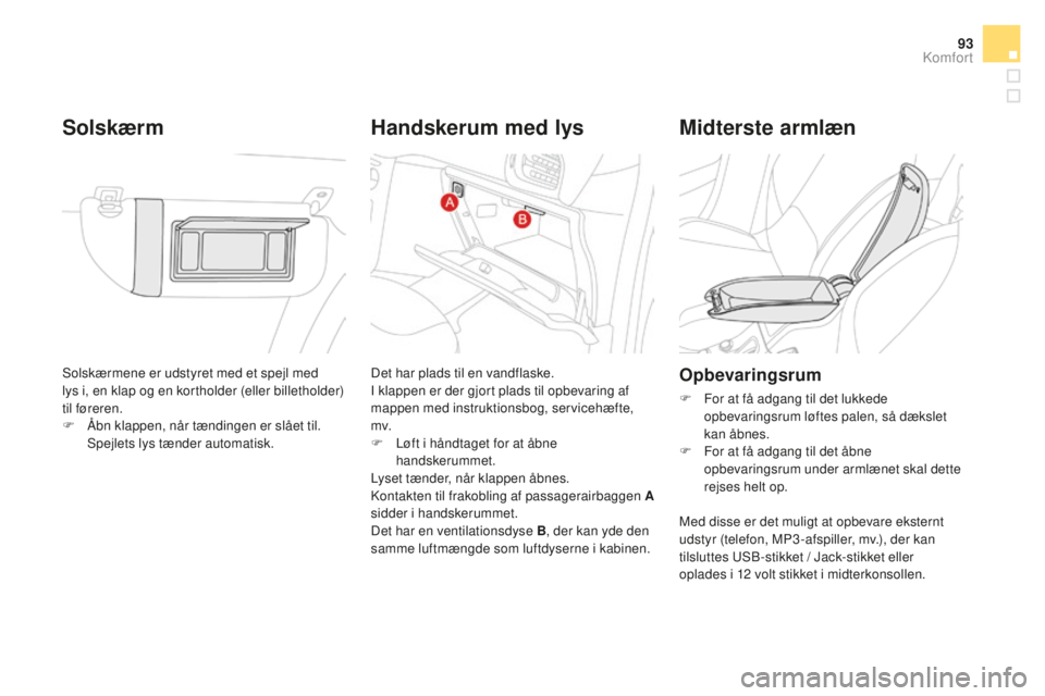CITROEN DS3 CABRIO 2017 InstruktionsbØger (in Danish) 93
DS3_da_Chap03_confort_ed02-2015
Solskærmene er udstyret med et spejl med
lys i, en klap og en kortholder (eller billetholder)
til føreren.
F
Åbn
klappen, når tændingen er slået til.
Spe CITROEN DS3 CABRIO 2017 InstruktionsbØger (in Danish) 93
DS3_da_Chap03_confort_ed02-2015
Solskærmene er udstyret med et spejl med
lys i, en klap og en kortholder (eller billetholder)
til føreren.
F
Åbn
klappen, når tændingen er slået til.
Spe