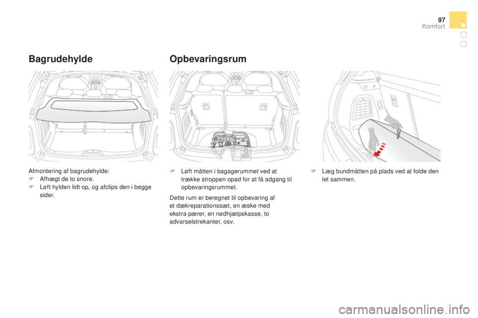 CITROEN DS3 CABRIO 2017 InstruktionsbØger (in Danish) 97
DS3_da_Chap03_confort_ed02-2015
Afmontering af bagrudehylde:
F Afhægt de to snore.
F
Lø
ft hylden lidt op, og afclips den i begge
sider.
Bagrudehylde
F Løft måtten i bagagerummet ved at
t r CITROEN DS3 CABRIO 2017 InstruktionsbØger (in Danish) 97
DS3_da_Chap03_confort_ed02-2015
Afmontering af bagrudehylde:
F Afhægt de to snore.
F
Lø
ft hylden lidt op, og afclips den i begge
sider.
Bagrudehylde
F Løft måtten i bagagerummet ved at
t r