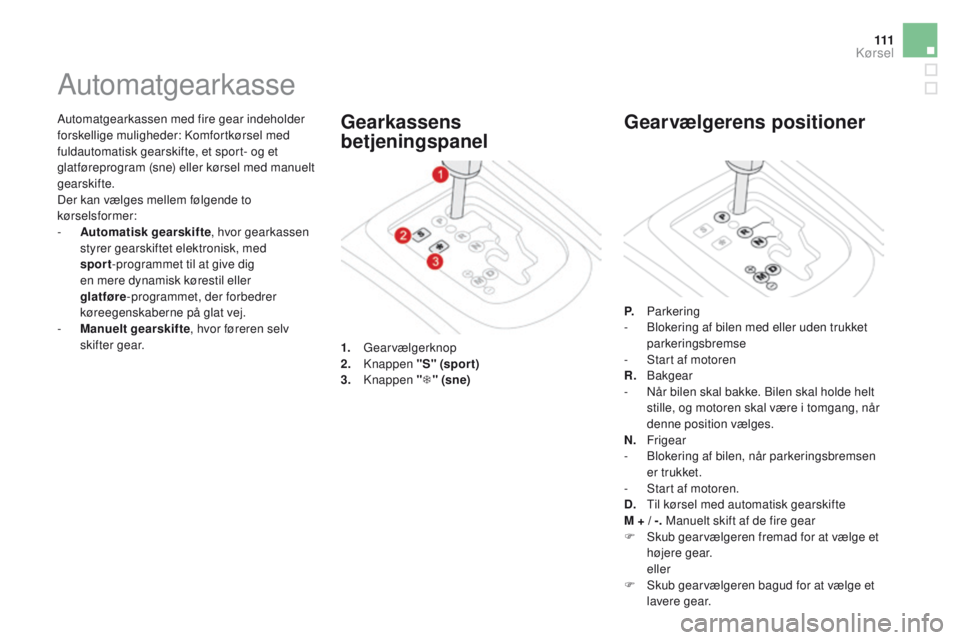 CITROEN DS3 CABRIO 2016  InstruktionsbØger (in Danish) 111
DS3_da_Chap04_conduite_ed01-2015
Automatgearkassen med fire gear indeholder 
forskellige muligheder: Komfortkørsel med 
fuldautomatisk gearskifte, et sport- og et 
glatføreprogram (sne) eller k