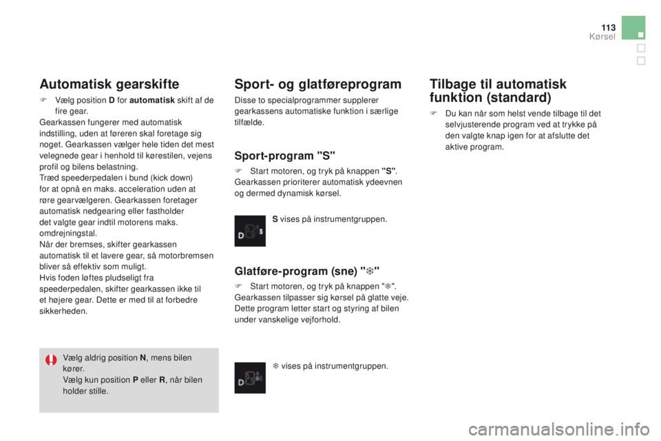 CITROEN DS3 CABRIO 2016  InstruktionsbØger (in Danish) 11 3
DS3_da_Chap04_conduite_ed01-2015
Automatisk gearskifte
F Vælg position D for automatisk skift af de 
fire gear.
Gearkassen fungerer med automatisk 
indstilling, uden at føreren skal foretage si