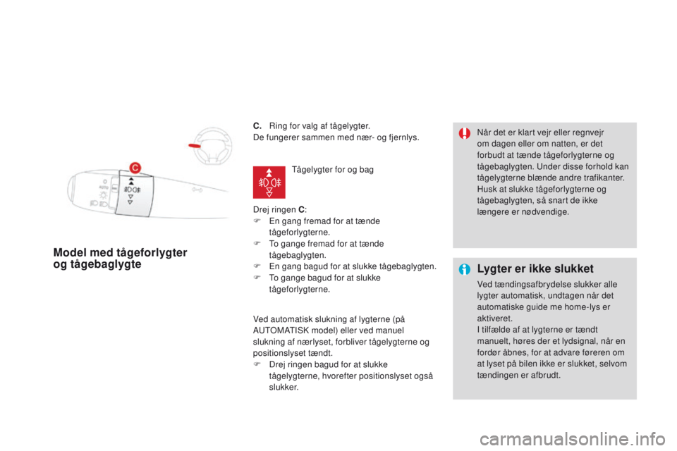 CITROEN DS3 CABRIO 2016 InstruktionsbØger (in Danish) DS3_da_Chap05_visibilite_ed01-2015
C. Ring for valg af tågelygter.
De fungerer sammen med nær- og fjernlys.
Drej ringen C :
F
E
n gang fremad for at tænde
tågeforlygterne.
F
T
o gange fre CITROEN DS3 CABRIO 2016 InstruktionsbØger (in Danish) DS3_da_Chap05_visibilite_ed01-2015
C. Ring for valg af tågelygter.
De fungerer sammen med nær- og fjernlys.
Drej ringen C :
F
E
n gang fremad for at tænde
tågeforlygterne.
F
T
o gange fre